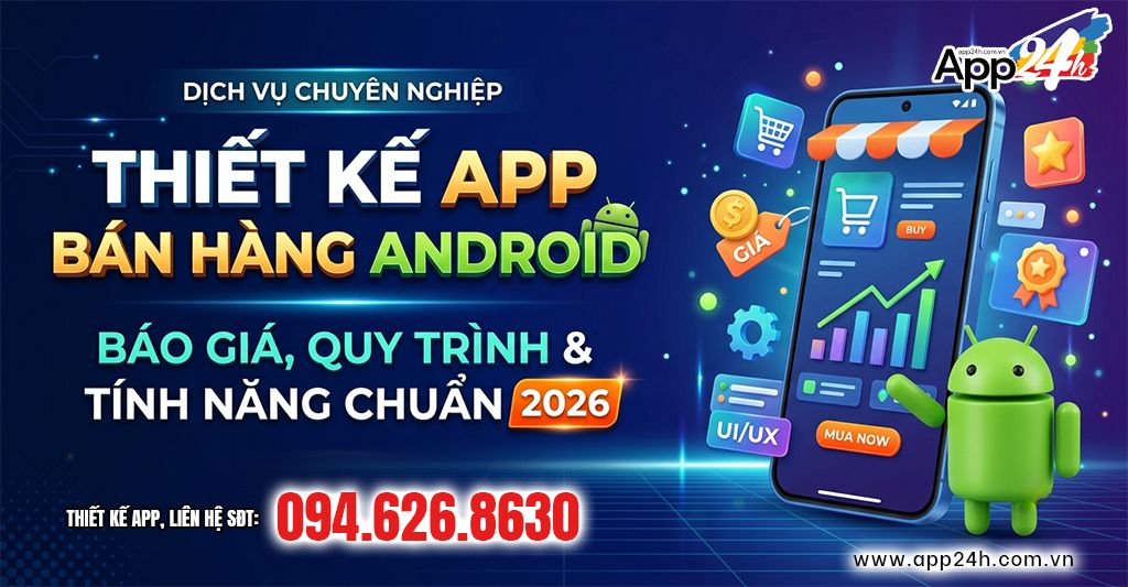 Thiết Kế App Bán Hàng Android: Báo Giá, Quy Trình Và Tính Năng Chuẩn 2026